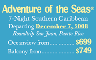 Adventure of the Seas 7-Night Southern Caribbean Departing December 7, 2008 Starting from $699